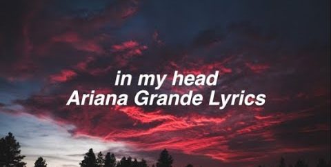 ​In my head Lyrics – Ariana Grande